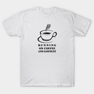 running on coffee and sawdust T-Shirt